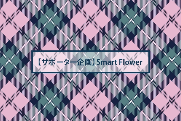 【サポーター企画】Smart Flower